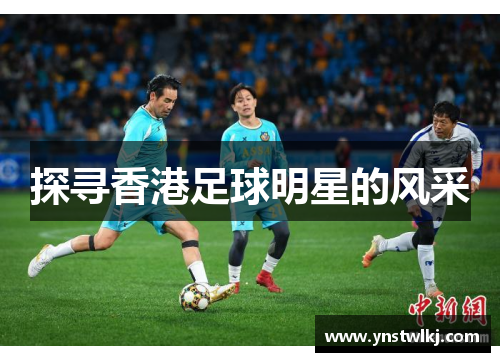 探寻香港足球明星的风采