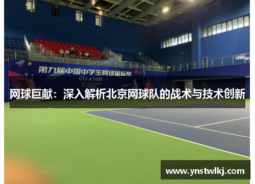 网球巨献：深入解析北京网球队的战术与技术创新
